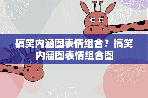 搞笑内涵图表情组合？搞笑内涵图表情组合图