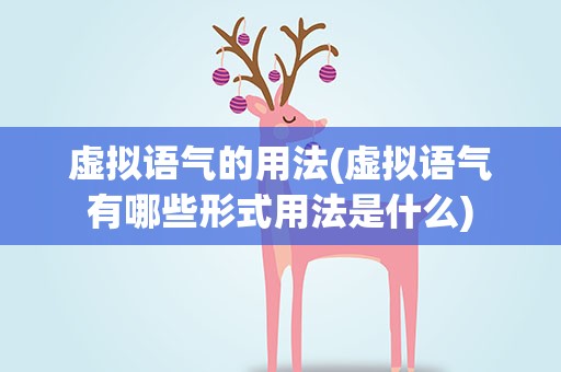 虚拟语气的用法(虚拟语气有哪些形式用法是什么)