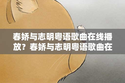 春娇与志明粤语歌曲在线播放？春娇与志明粤语歌曲在线听