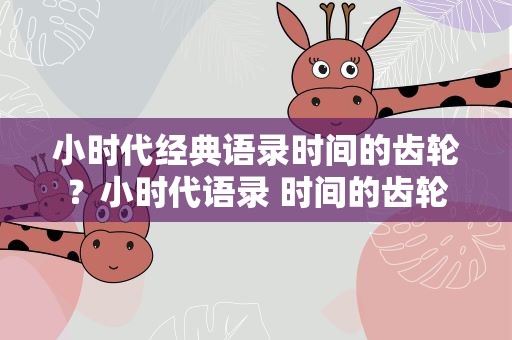 小时代经典语录时间的齿轮？小时代语录 时间的齿轮