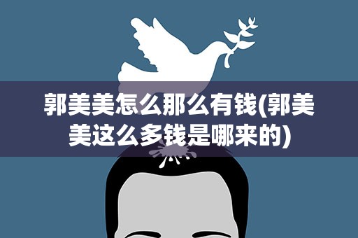 郭美美怎么那么有钱(郭美美这么多钱是哪来的)
