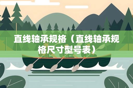 直线轴承规格（直线轴承规格尺寸型号表）