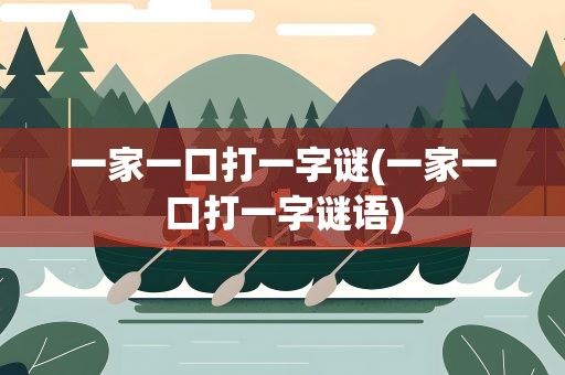 一家一口打一字谜(一家一口打一字谜语)