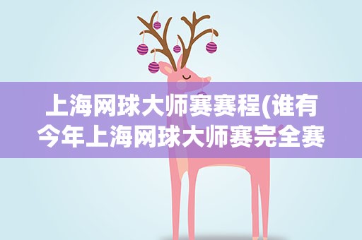 上海网球大师赛赛程(谁有今年上海网球大师赛完全赛程安排)