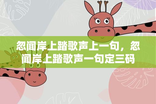 忽闻岸上踏歌声上一句，忽闻岸上踏歌声一句定三码