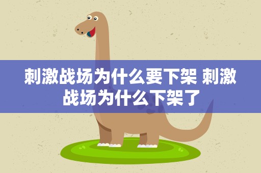 刺激战场为什么要下架 刺激战场为什么下架了