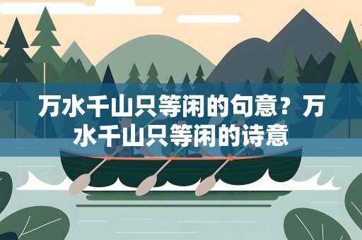 万水千山只等闲的句意？万水千山只等闲的诗意