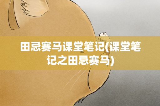 田忌赛马课堂笔记(课堂笔记之田忌赛马)