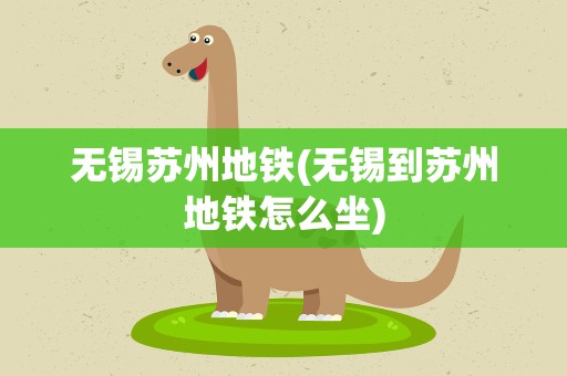 无锡苏州地铁(无锡到苏州地铁怎么坐)
