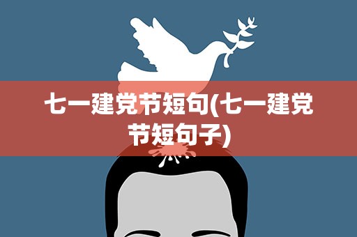 七一建党节短句(七一建党节短句子)