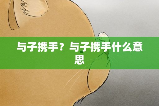 与子携手？与子携手什么意思