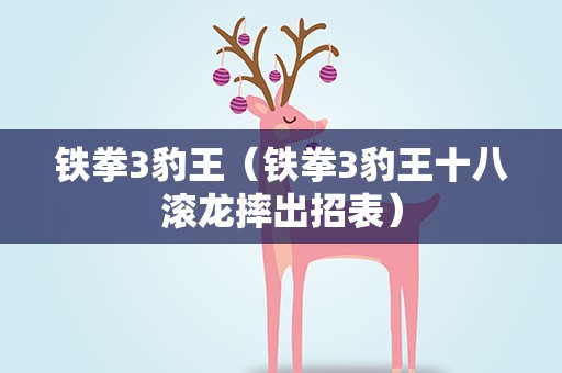 铁拳3豹王（铁拳3豹王十八滚龙摔出招表）