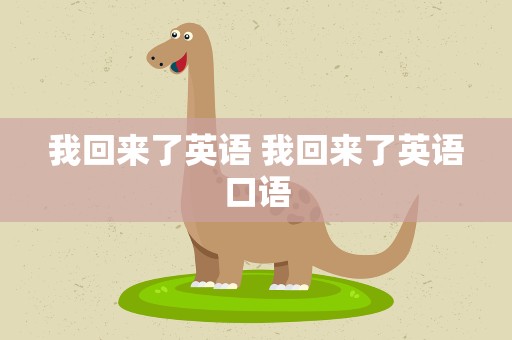 我回来了英语 我回来了英语口语