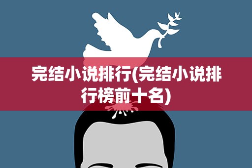 完结小说排行(完结小说排行榜前十名)