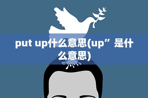 put up什么意思(up”是什么意思)