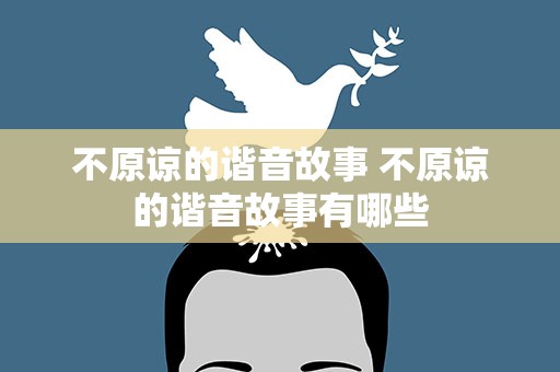 不原谅的谐音故事 不原谅的谐音故事有哪些
