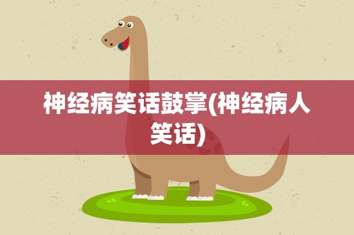 神经病笑话鼓掌(神经病人笑话)