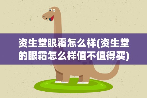 资生堂眼霜怎么样(资生堂的眼霜怎么样值不值得买)