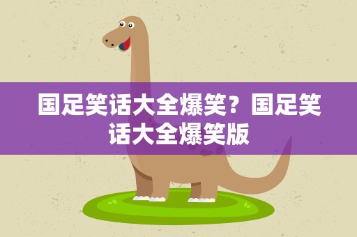 国足笑话大全爆笑？国足笑话大全爆笑版
