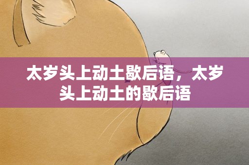 太岁头上动土歇后语，太岁头上动土的歇后语
