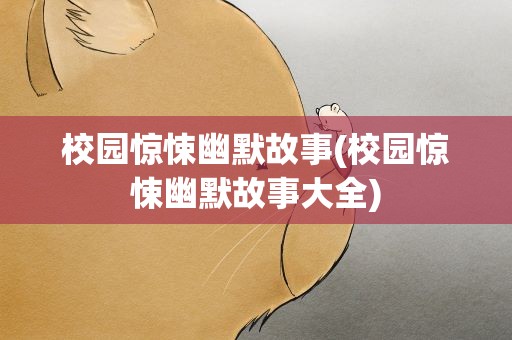 校园惊悚幽默故事(校园惊悚幽默故事大全)