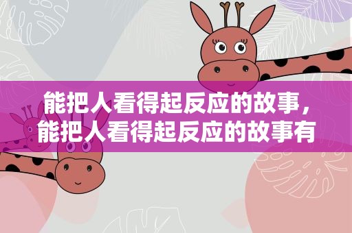 能把人看得起反应的故事，能把人看得起反应的故事有哪些