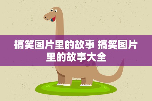 搞笑图片里的故事 搞笑图片里的故事大全