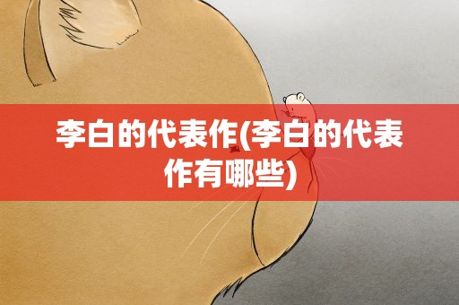 李白的代表作(李白的代表作有哪些)
