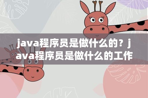 java程序员是做什么的？java程序员是做什么的工作