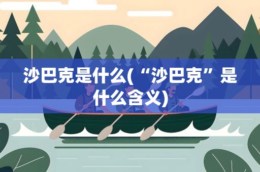 沙巴克是什么(“沙巴克”是什么含义)
