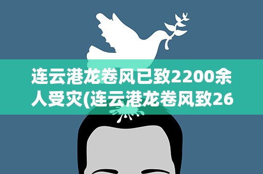 连云港龙卷风已致2200余人受灾(连云港龙卷风致26人受伤,如何应对极端天气)