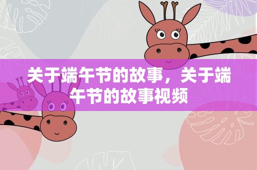 关于端午节的故事，关于端午节的故事视频