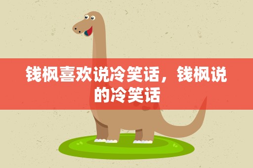 钱枫喜欢说冷笑话，钱枫说的冷笑话