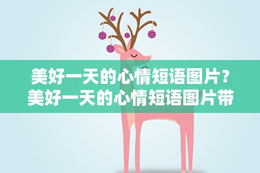美好一天的心情短语图片？美好一天的心情短语图片带字