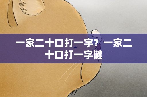 一家二十口打一字？一家二十口打一字谜