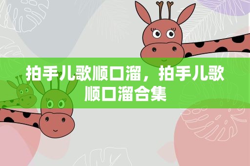 拍手儿歌顺口溜，拍手儿歌顺口溜合集