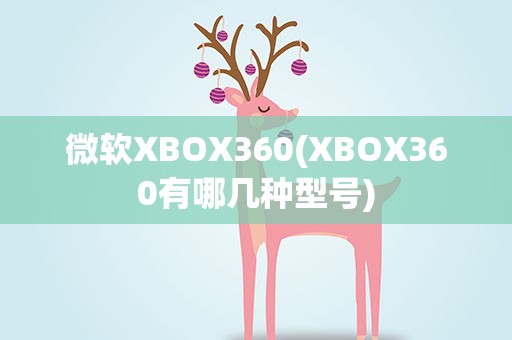 微软XBOX360(XBOX360有哪几种型号)