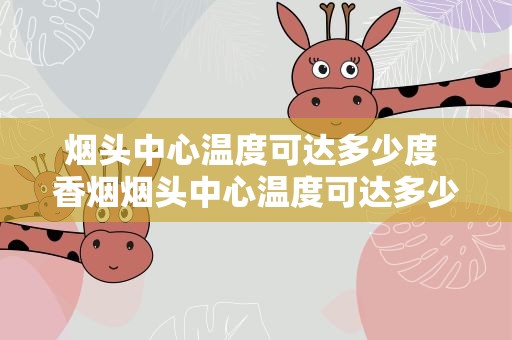 烟头中心温度可达多少度 香烟烟头中心温度可达多少度