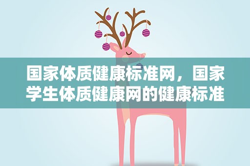 国家体质健康标准网，国家学生体质健康网的健康标准