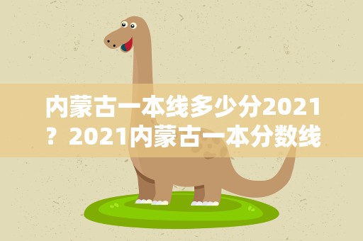 内蒙古一本线多少分2021？2021内蒙古一本分数线多少