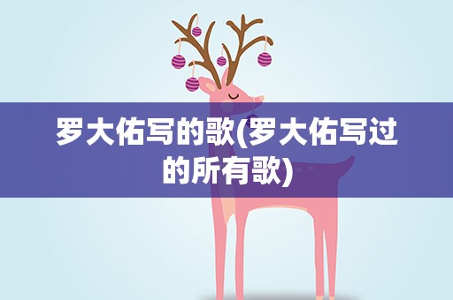 罗大佑写的歌(罗大佑写过的所有歌)
