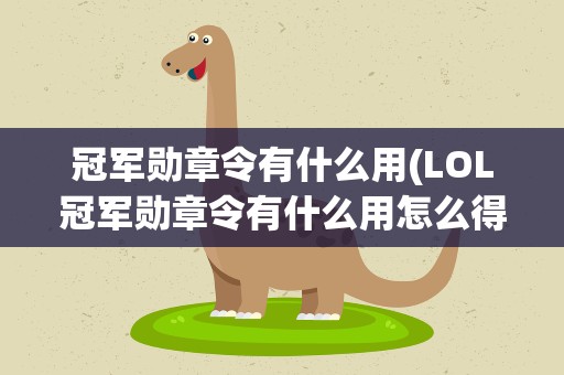 冠军勋章令有什么用(LOL冠军勋章令有什么用怎么得 冠军勋章怎么升级)