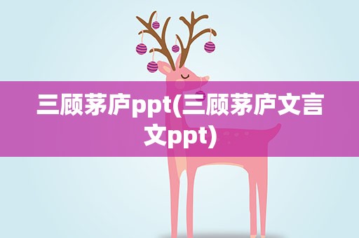 三顾茅庐ppt(三顾茅庐文言文ppt)