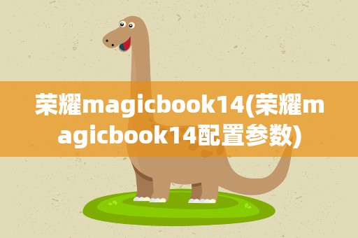 荣耀magicbook14(荣耀magicbook14配置参数)