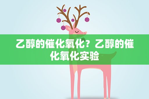 乙醇的催化氧化？乙醇的催化氧化实验