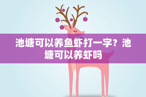 池塘可以养鱼虾打一字？池塘可以养虾吗