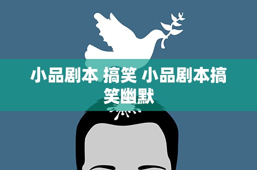 小品剧本 搞笑 小品剧本搞笑幽默