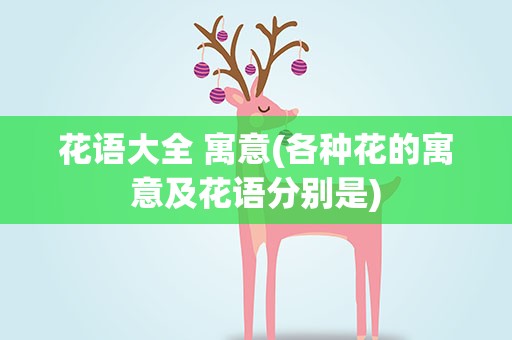 花语大全 寓意(各种花的寓意及花语分别是)