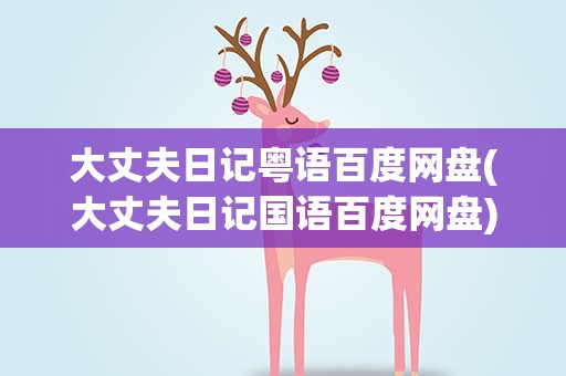 大丈夫日记粤语百度网盘(大丈夫日记国语百度网盘)