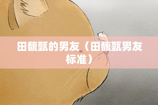 田馥甄的男友（田馥甄男友标准）